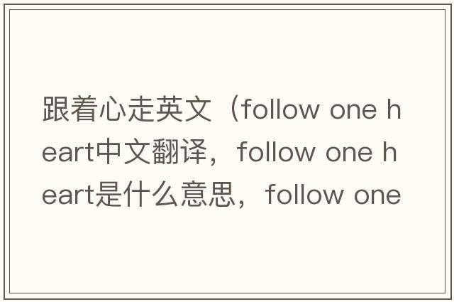 跟著心走英文（follow one heart中文翻譯，follow one heart是什么意思，follow one heart發(fā)音、用法及例句）