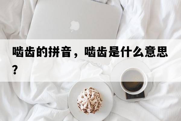 嚙齒的拼音，嚙齒是什么意思？