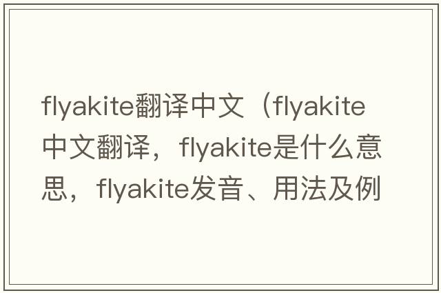 flyakite翻譯中文（flyakite中文翻譯，flyakite是什么意思，flyakite發(fā)音、用法及例句）