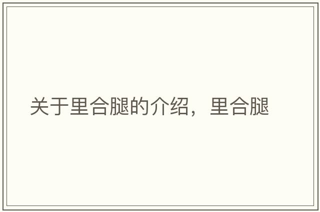 關(guān)于里合腿的介紹，里合腿