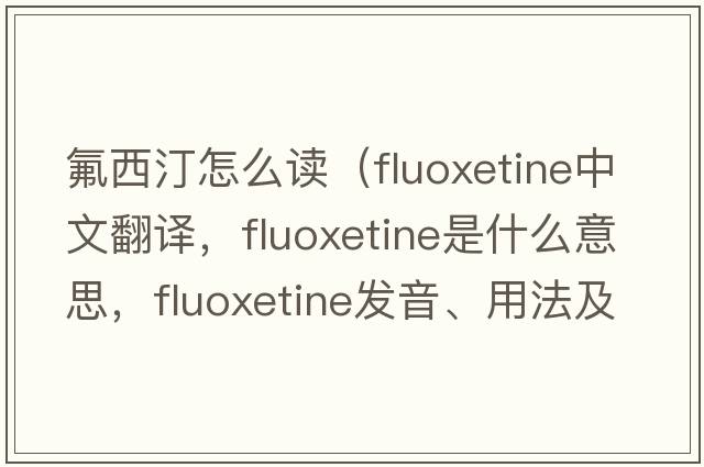氟西汀怎么讀（fluoxetine中文翻譯，fluoxetine是什么意思，fluoxetine發(fā)音、用法及例句）