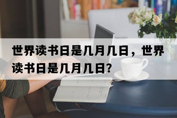世界讀書日是幾月幾日，世界讀書日是幾月幾日？