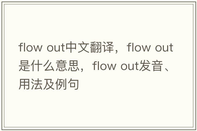 flow out中文翻譯，flow out是什么意思，flow out發(fā)音、用法及例句
