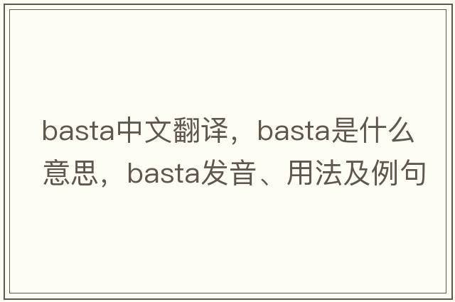 basta中文翻譯，basta是什么意思，basta發(fā)音、用法及例句