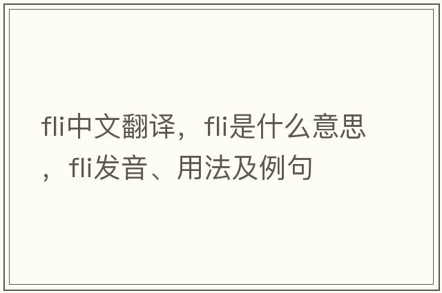 fli中文翻譯，fli是什么意思，fli發(fā)音、用法及例句
