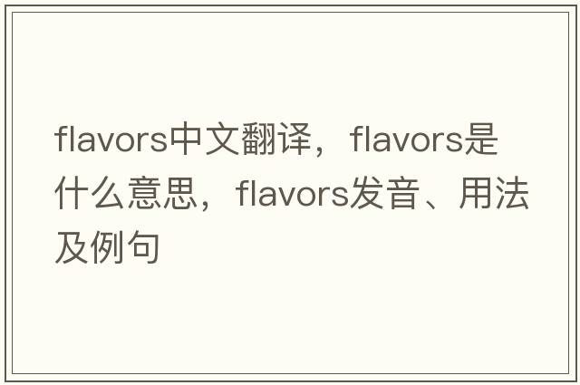 flavors中文翻譯，flavors是什么意思，flavors發(fā)音、用法及例句