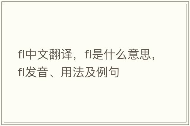 fl中文翻譯，fl是什么意思，fl發(fā)音、用法及例句