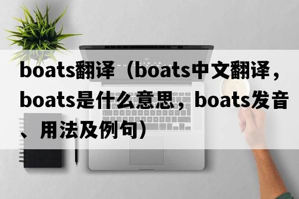 boats翻譯（boats中文翻譯，boats是什么意思，boats發(fā)音、用法及例句）