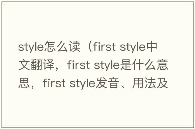 style怎么讀（first style中文翻譯，first style是什么意思，first style發(fā)音、用法及例句）
