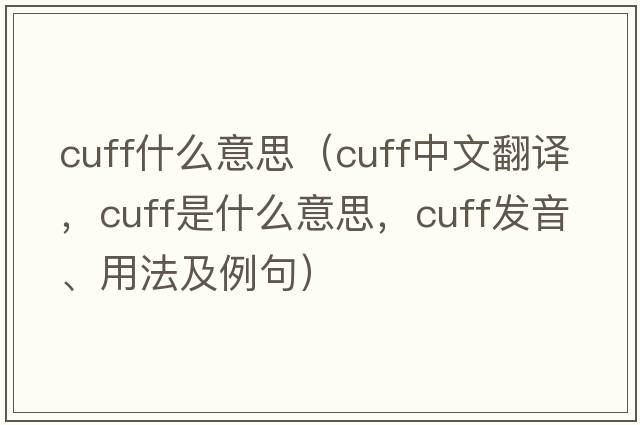 cuff什么意思（cuff中文翻譯，cuff是什么意思，cuff發(fā)音、用法及例句）
