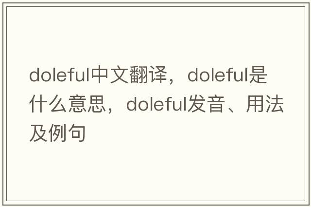 doleful中文翻譯，doleful是什么意思，doleful發(fā)音、用法及例句