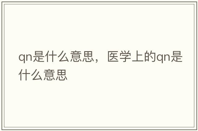 qn是什么意思，醫(yī)學(xué)上的qn是什么意思