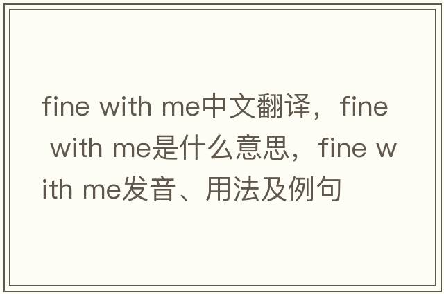 fine with me中文翻譯，fine with me是什么意思，fine with me發(fā)音、用法及例句