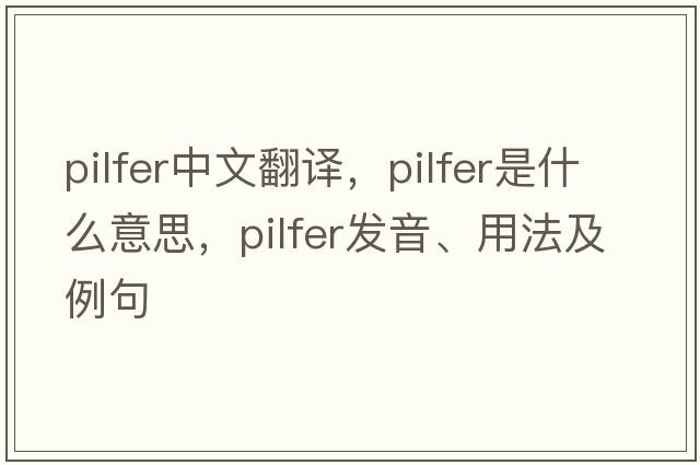 pilfer中文翻譯，pilfer是什么意思，pilfer發(fā)音、用法及例句