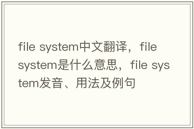 file system中文翻譯，file system是什么意思，file system發(fā)音、用法及例句