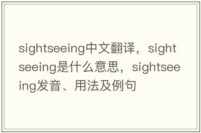 sightseeing中文翻譯，sightseeing是什么意思，sightseeing發(fā)音、用法及例句