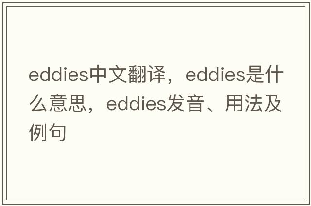 eddies中文翻譯，eddies是什么意思，eddies發(fā)音、用法及例句