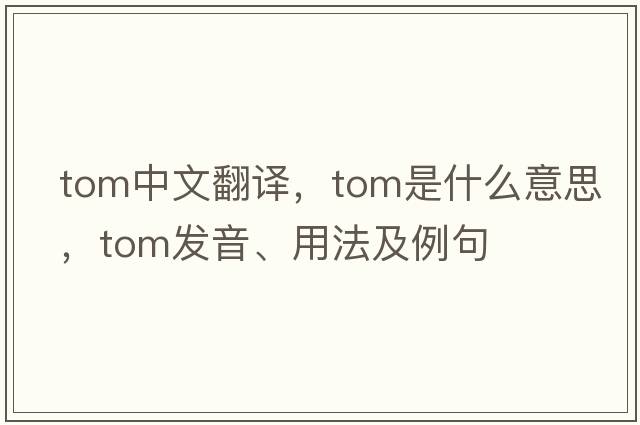 tom中文翻譯，tom是什么意思，tom發(fā)音、用法及例句