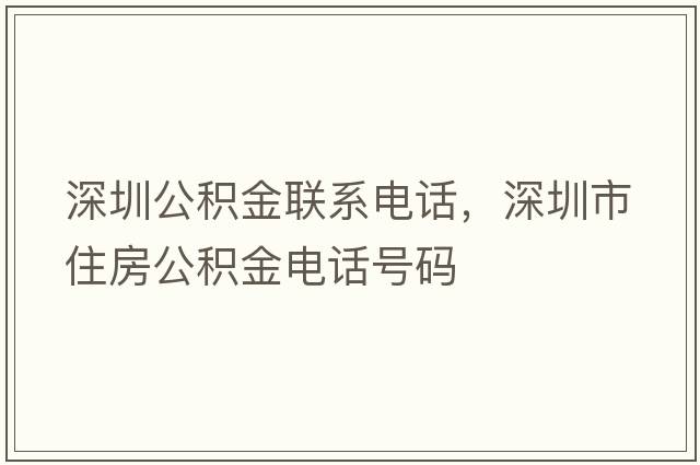 深圳公積金聯(lián)系電話，深圳市住房公積金電話號碼