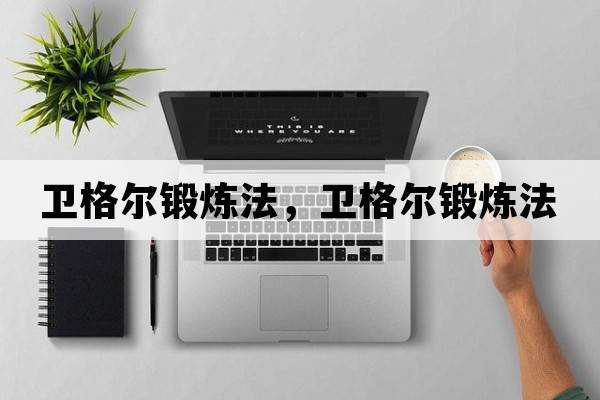 衛(wèi)格爾鍛煉法，衛(wèi)格爾鍛煉法