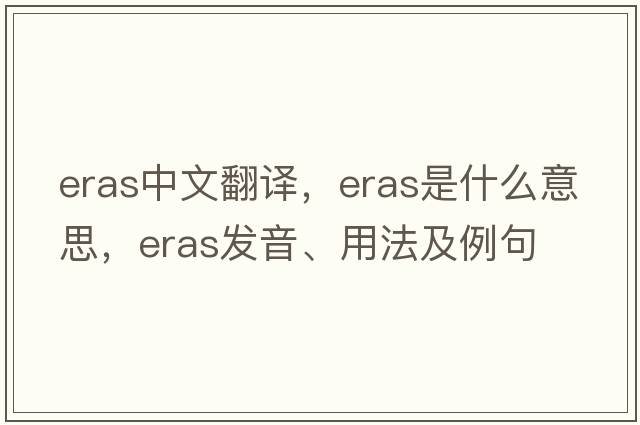 eras中文翻譯，eras是什么意思，eras發(fā)音、用法及例句