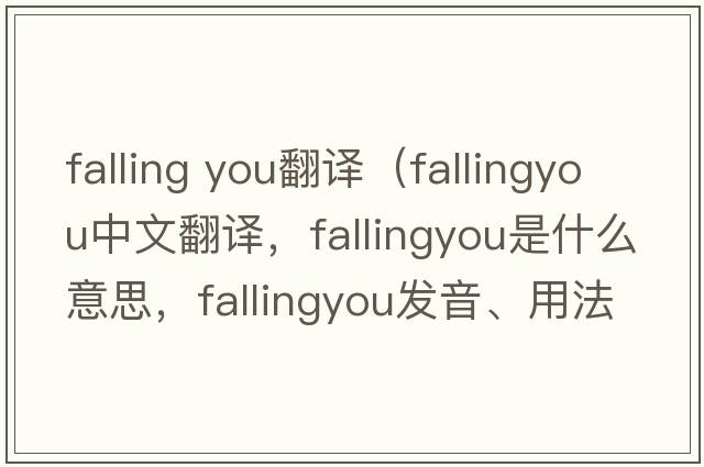 falling you翻譯（fallingyou中文翻譯，fallingyou是什么意思，fallingyou發(fā)音、用法及例句）