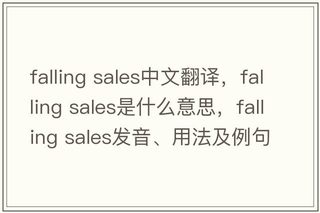 falling sales中文翻譯，falling sales是什么意思，falling sales發(fā)音、用法及例句