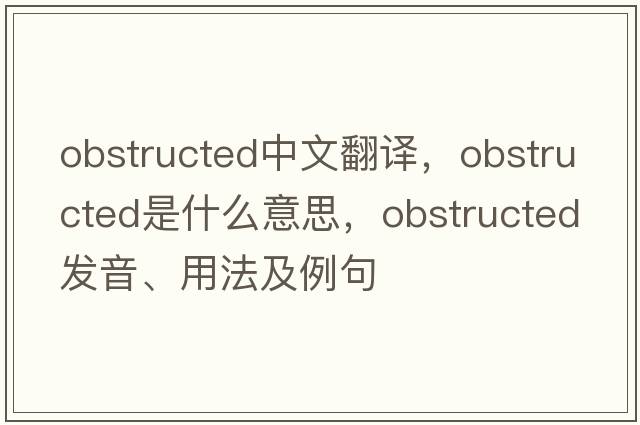 obstructed中文翻譯，obstructed是什么意思，obstructed發(fā)音、用法及例句