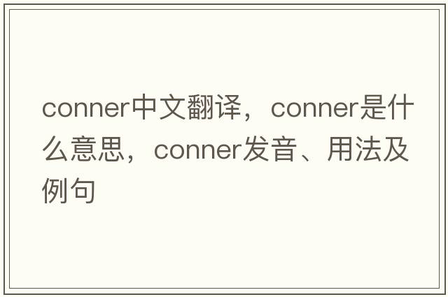 conner中文翻譯，conner是什么意思，conner發(fā)音、用法及例句