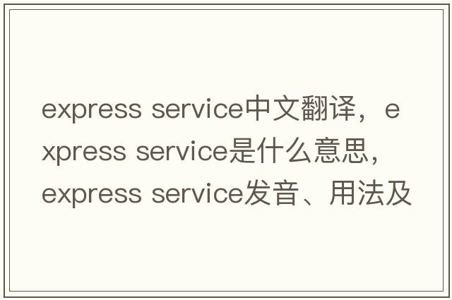 express service中文翻譯，express service是什么意思，express service發(fā)音、用法及例句