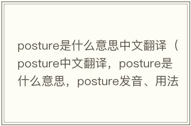 posture是什么意思中文翻譯（posture中文翻譯，posture是什么意思，posture發(fā)音、用法及例句）