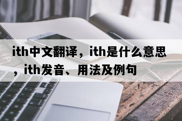 ITH中文翻譯，ITH是什么意思，ITH發(fā)音、用法及例句