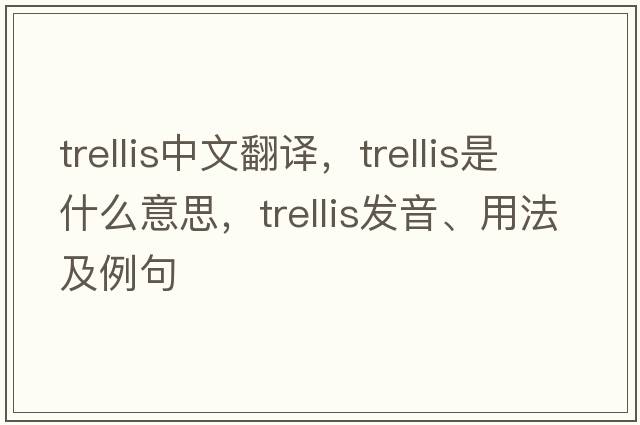 trellis中文翻譯，trellis是什么意思，trellis發(fā)音、用法及例句