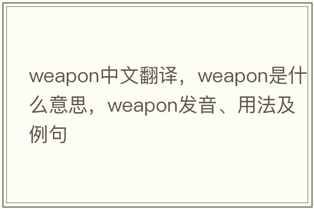 weapon中文翻譯，weapon是什么意思，weapon發(fā)音、用法及例句