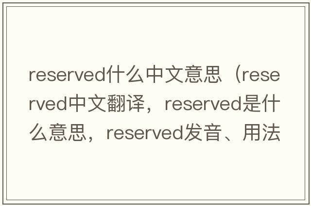 reserved什么中文意思（reserved中文翻譯，reserved是什么意思，reserved發(fā)音、用法及例句）