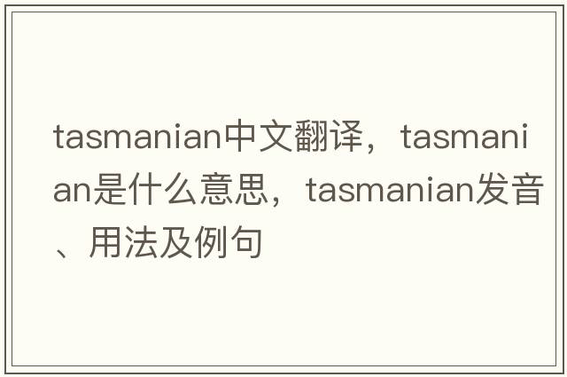 Tasmanian中文翻譯，Tasmanian是什么意思，Tasmanian發(fā)音、用法及例句
