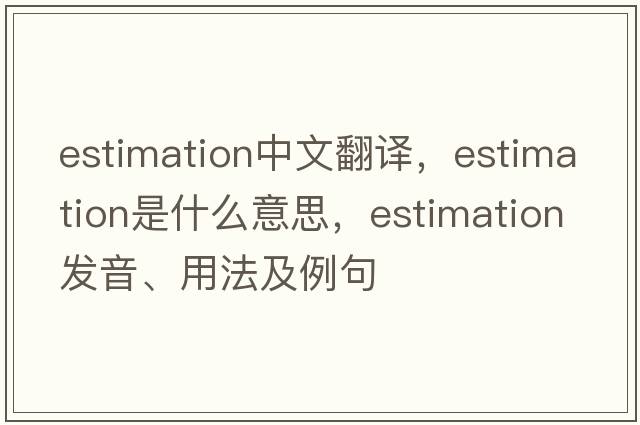 estimation中文翻譯，estimation是什么意思，estimation發(fā)音、用法及例句