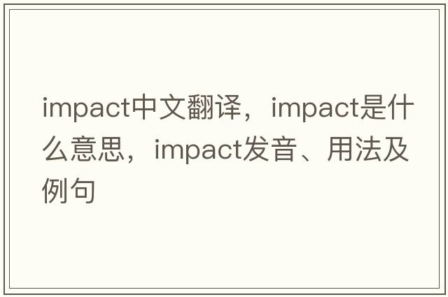 impact中文翻譯，impact是什么意思，impact發(fā)音、用法及例句