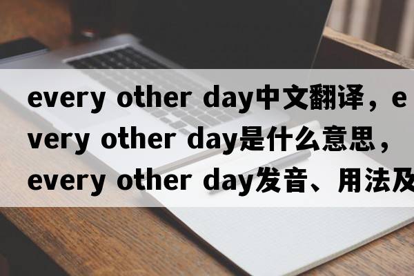 every other day中文翻譯，every other day是什么意思，every other day發(fā)音、用法及例句