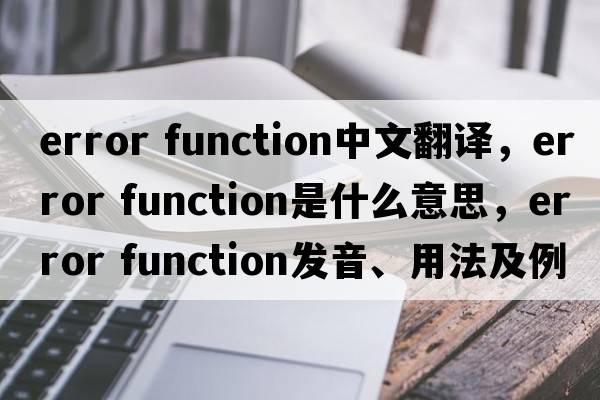 error function中文翻譯，error function是什么意思，error function發(fā)音、用法及例句