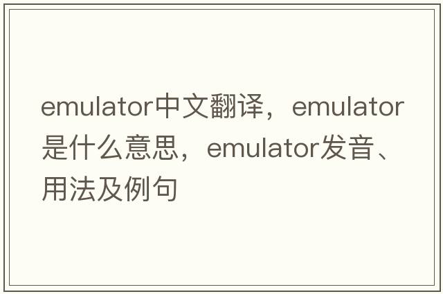 emulator中文翻譯，emulator是什么意思，emulator發(fā)音、用法及例句