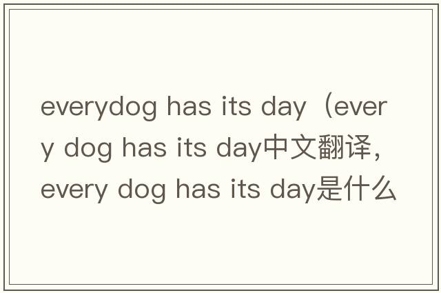 everydog has its day（every dog has its day中文翻譯，every dog has its day是什么意思，every dog has its day發(fā)音、用法