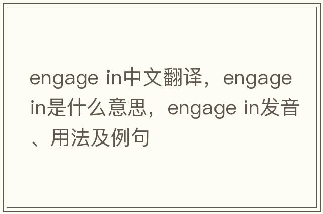 engage in中文翻譯，engage in是什么意思，engage in發(fā)音、用法及例句