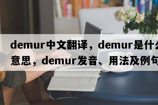 demur中文翻譯，demur是什么意思，demur發(fā)音、用法及例句