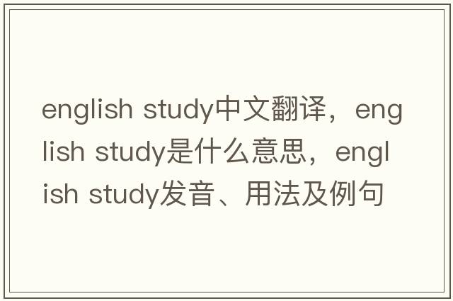 english study中文翻譯，english study是什么意思，english study發(fā)音、用法及例句