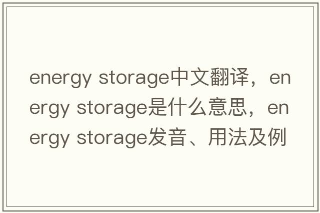 energy storage中文翻譯，energy storage是什么意思，energy storage發(fā)音、用法及例句