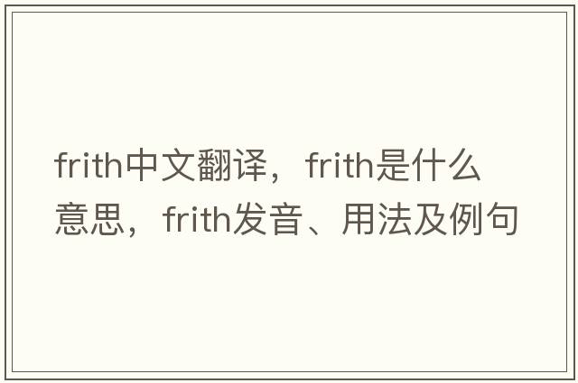 frith中文翻譯，frith是什么意思，frith發(fā)音、用法及例句