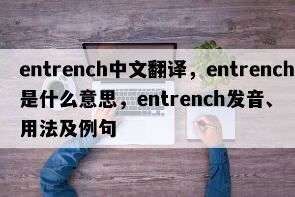 entrench中文翻譯，entrench是什么意思，entrench發(fā)音、用法及例句