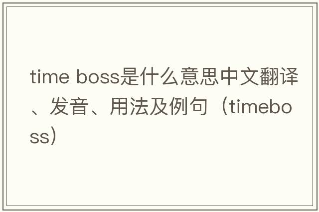 time boss是什么意思中文翻譯、發(fā)音、用法及例句（timeboss）