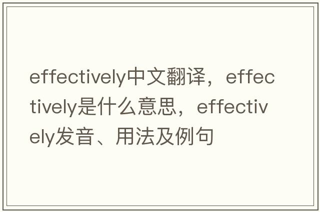 effectively中文翻譯，effectively是什么意思，effectively發(fā)音、用法及例句